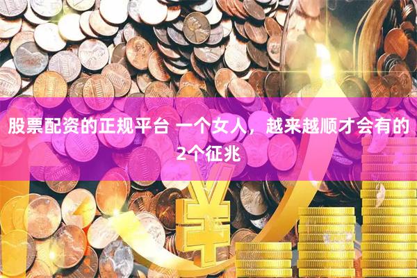 股票配资的正规平台 一个女人，越来越顺才会有的2个征兆